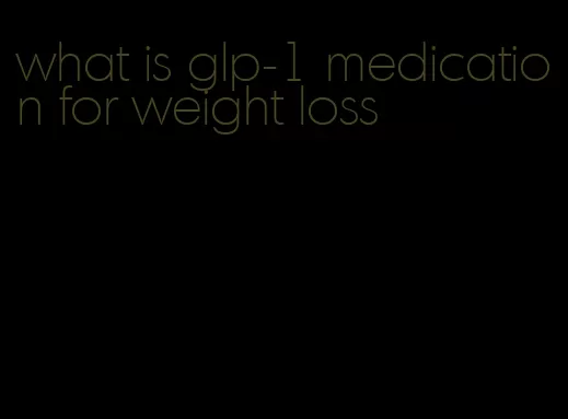 what is glp-1 medication for weight loss