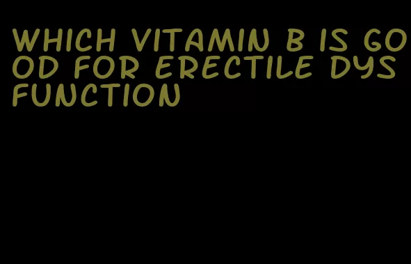 which vitamin b is good for erectile dysfunction