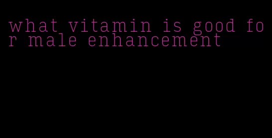 what vitamin is good for male enhancement