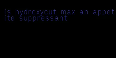 is hydroxycut max an appetite suppressant