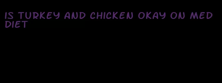 is turkey and chicken okay on med diet