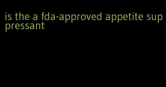 is the a fda-approved appetite suppressant