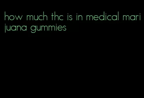 how much thc is in medical marijuana gummies