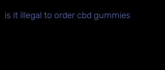 is it illegal to order cbd gummies