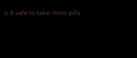 is it safe to take rhino pills