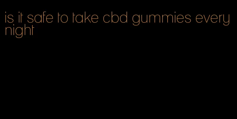 is it safe to take cbd gummies every night