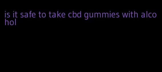 is it safe to take cbd gummies with alcohol