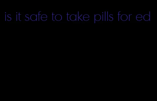 is it safe to take pills for ed