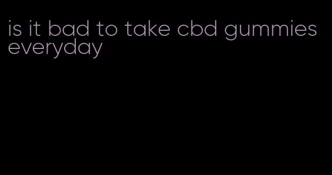 is it bad to take cbd gummies everyday