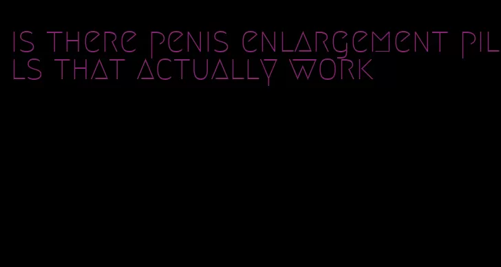 is there penis enlargement pills that actually work