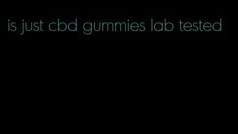 is just cbd gummies lab tested