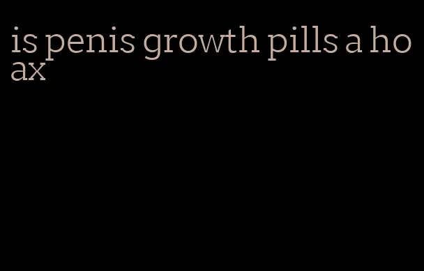 is penis growth pills a hoax