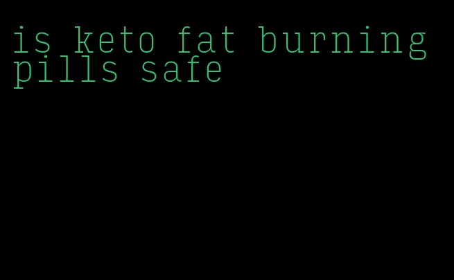 is keto fat burning pills safe