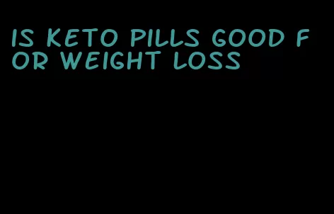 is keto pills good for weight loss