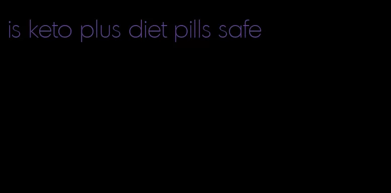 is keto plus diet pills safe