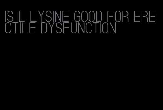 is l lysine good for erectile dysfunction