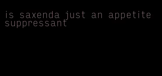 is saxenda just an appetite suppressant