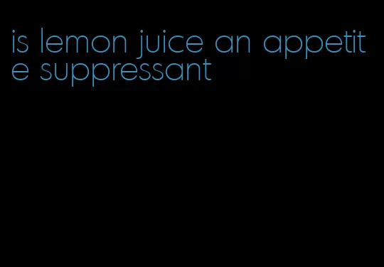 is lemon juice an appetite suppressant