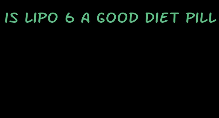 is lipo 6 a good diet pill