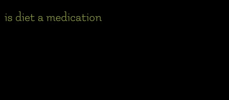 is diet a medication