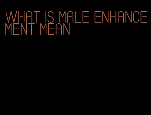 what is male enhancement mean