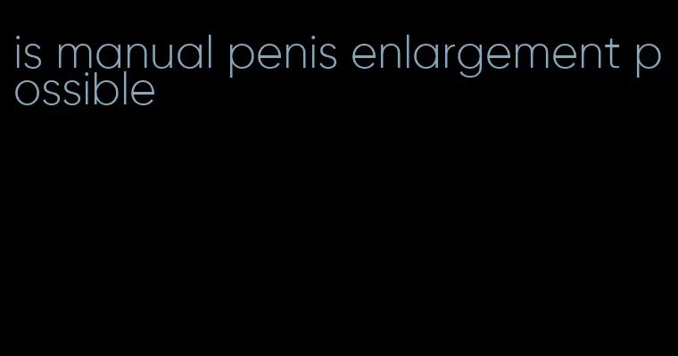 is manual penis enlargement possible