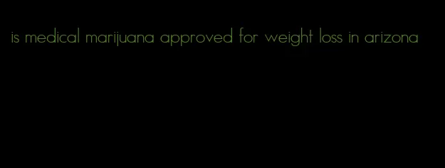 is medical marijuana approved for weight loss in arizona