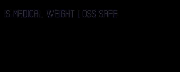 is medical weight loss safe