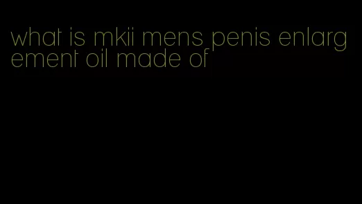 what is mkii mens penis enlargement oil made of