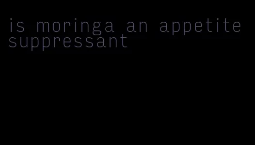 is moringa an appetite suppressant