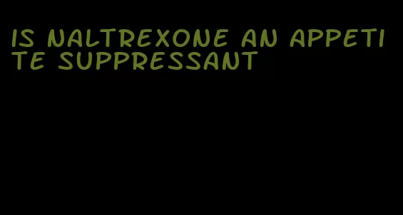 is naltrexone an appetite suppressant