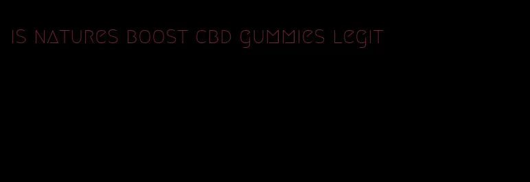 is natures boost cbd gummies legit