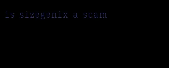 is sizegenix a scam