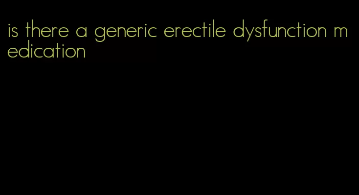 is there a generic erectile dysfunction medication