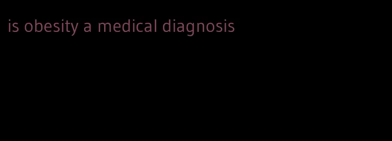 is obesity a medical diagnosis