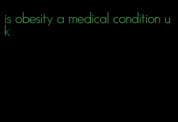 is obesity a medical condition uk