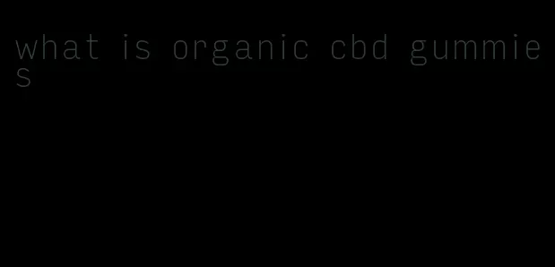 what is organic cbd gummies