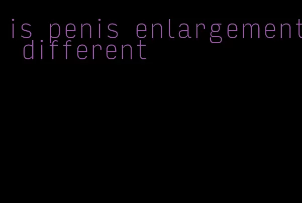 is penis enlargement different