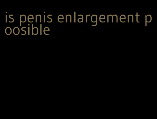 is penis enlargement poosible