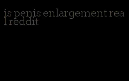 is penis enlargement real reddit