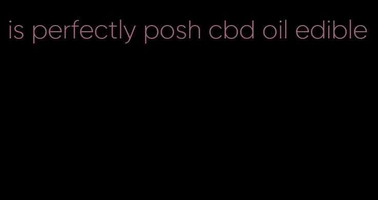 is perfectly posh cbd oil edible