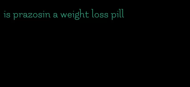 is prazosin a weight loss pill