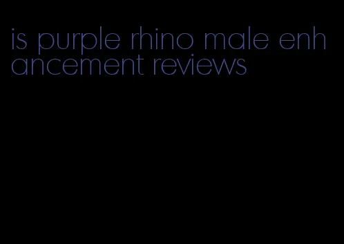 is purple rhino male enhancement reviews