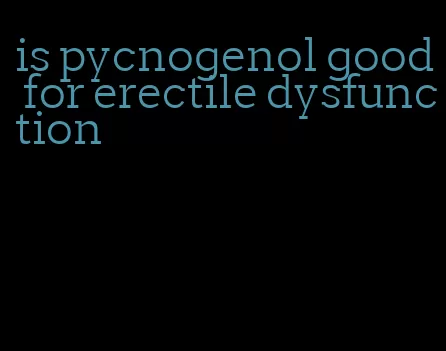 is pycnogenol good for erectile dysfunction