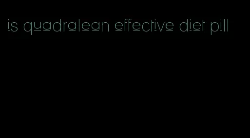 is quadralean effective diet pill