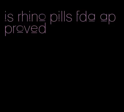 is rhino pills fda approved