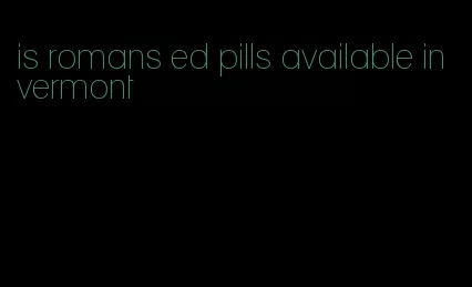 is romans ed pills available in vermont