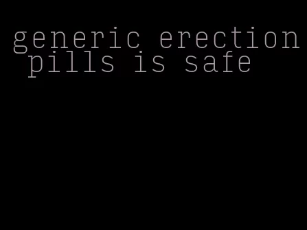 generic erection pills is safe