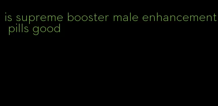 is supreme booster male enhancement pills good