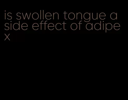 is swollen tongue a side effect of adipex